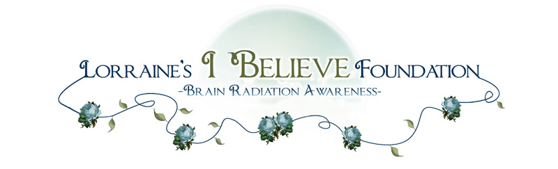Lorraine's I Believe Foundation - Brain Radiation Awareness